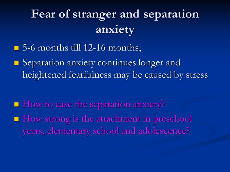 Fear of stranger and separation anxiety 5-6 months till 12-16 months; Separation anxiety continues